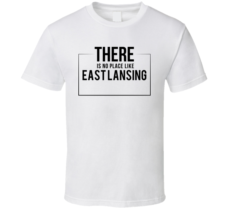 There Is No Place Like East Lansing T Shirt There Is No Place Like East Lansing T Shirt