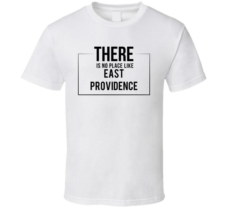 There Is No Place Like East Providence T Shirt There Is No Place Like East Providence T Shirt