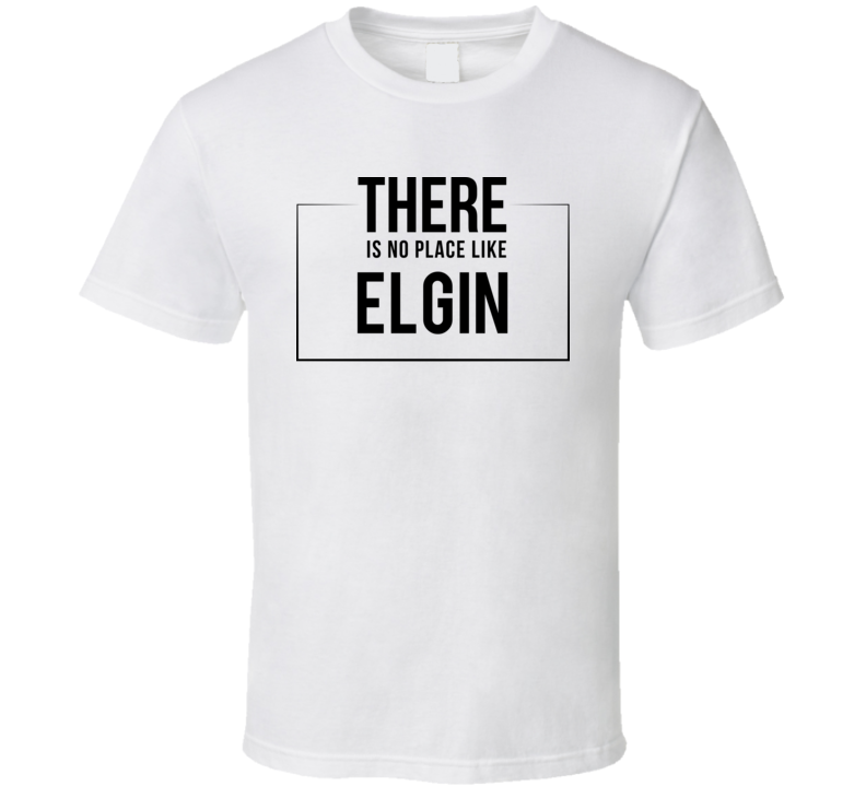 There Is No Place Like Elgin T Shirt There Is No Place Like Elgin T Shirt