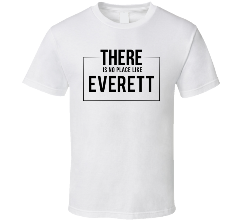 There Is No Place Like Everett T Shirt There Is No Place Like Everett T Shirt