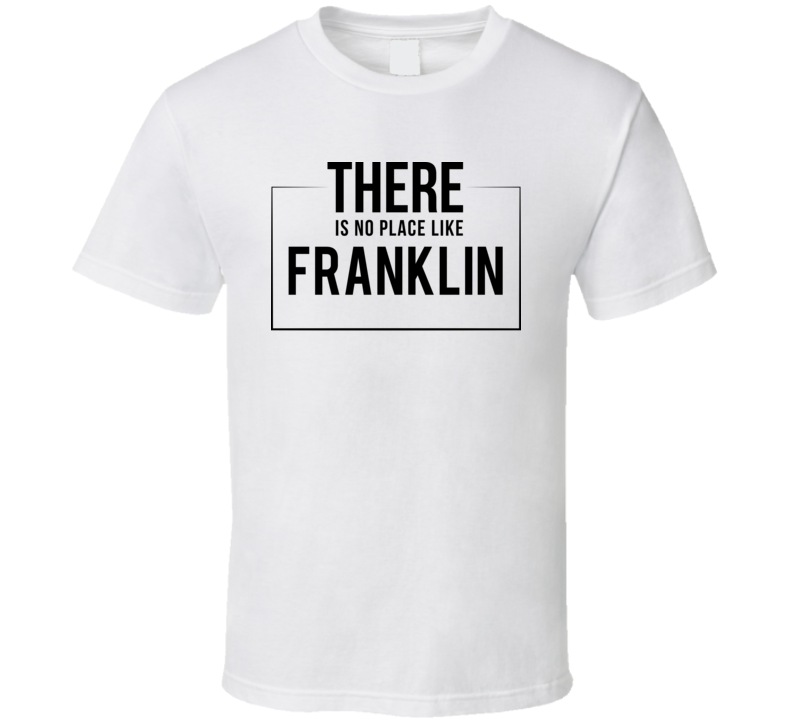 There Is No Place Like Franklin T Shirt There Is No Place Like Franklin T Shirt