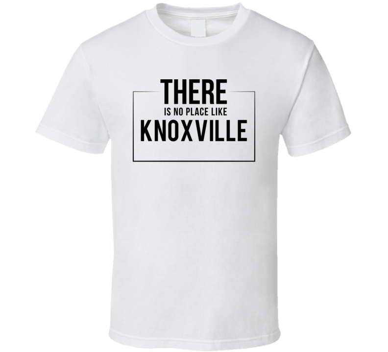 There Is No Place Like Knoxville T Shirt There Is No Place Like Knoxville T Shirt