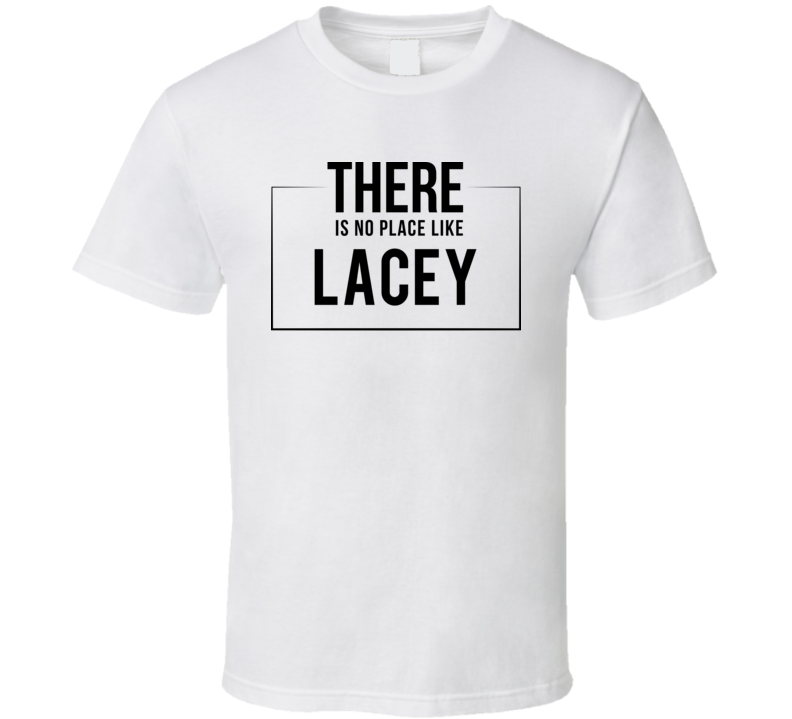 There Is No Place Like Lacey T Shirt There Is No Place Like Lacey T Shirt