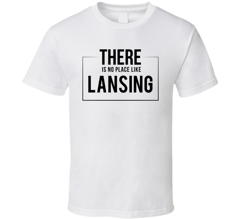 There Is No Place Like Lansing T Shirt There Is No Place Like Lansing T Shirt