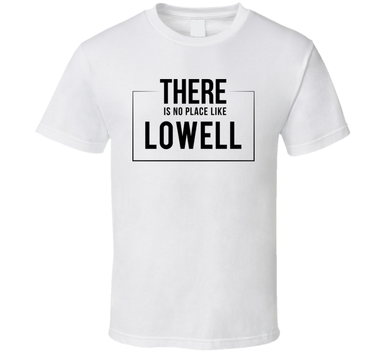 There Is No Place Like Lowell T Shirt There Is No Place Like Lowell T Shirt