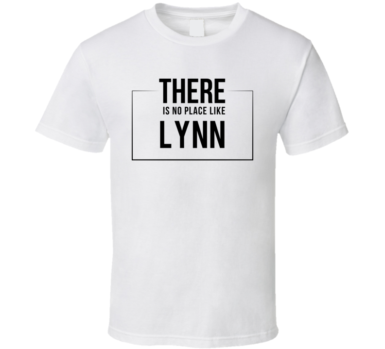 There Is No Place Like Lynn T Shirt There Is No Place Like Lynn T Shirt