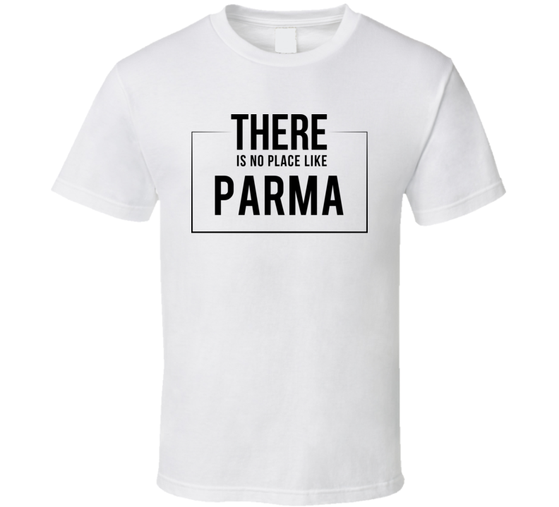 There Is No Place Like Parma T Shirt There Is No Place Like Parma T Shirt