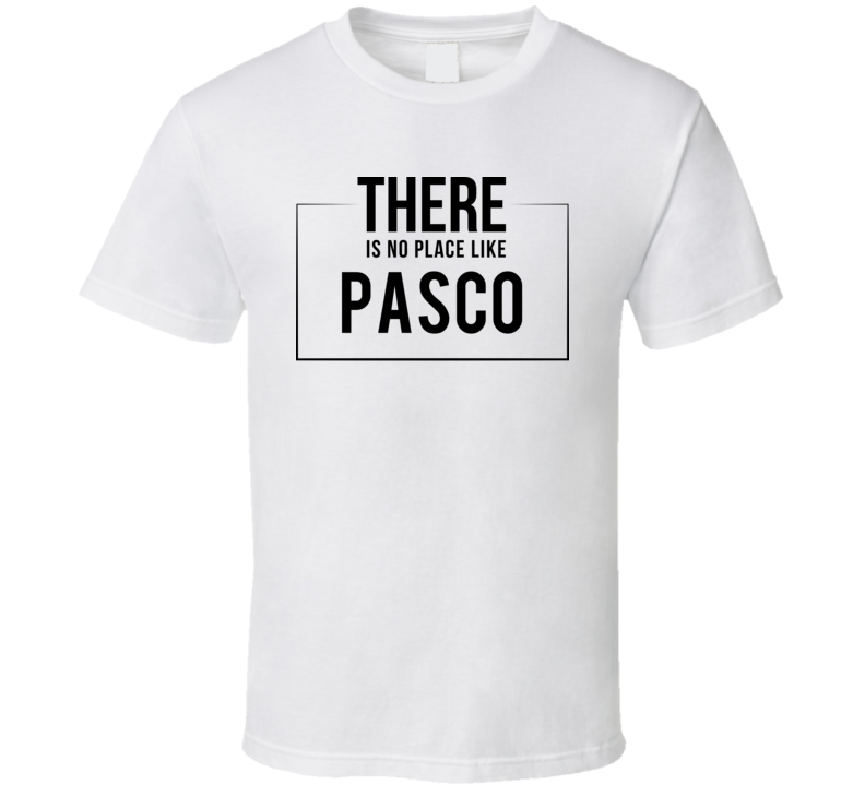 There Is No Place Like Pasco T Shirt There Is No Place Like Pasco T Shirt