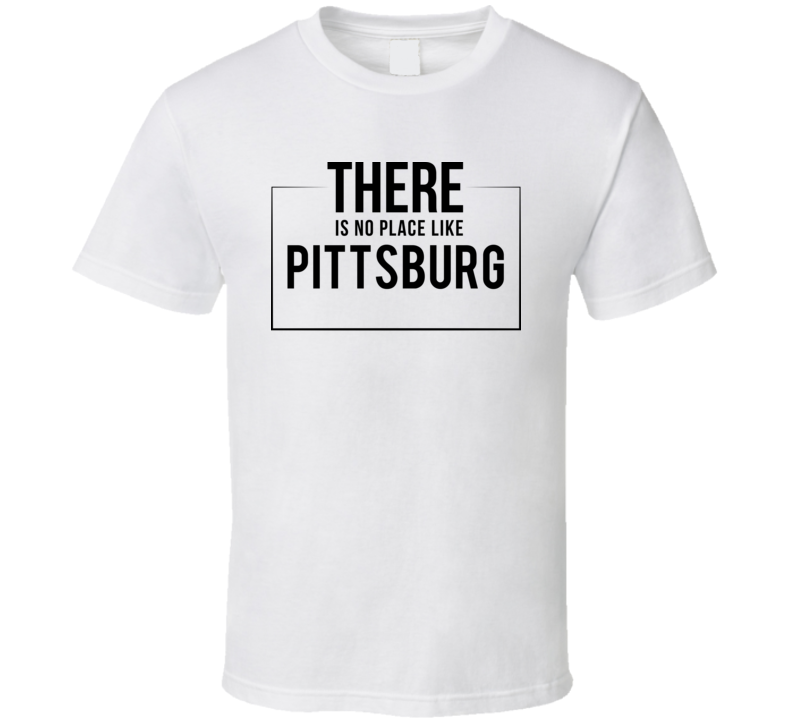 There Is No Place Like Pittsburg T Shirt There Is No Place Like Pittsburg T Shirt
