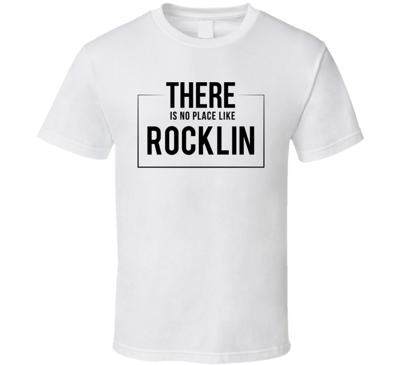 There Is No Place Like Rocklin T Shirt There Is No Place Like Rocklin T Shirt