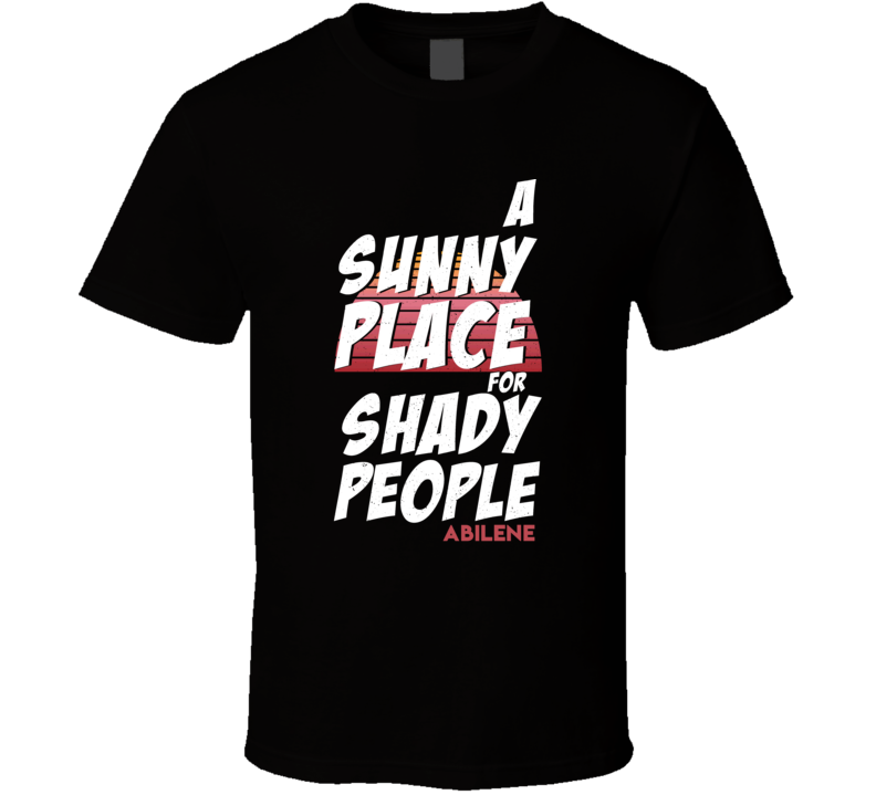 A Sunny Place For Shady People Abilene T Shirt