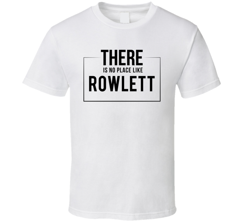 There Is No Place Like Rowlett T Shirt