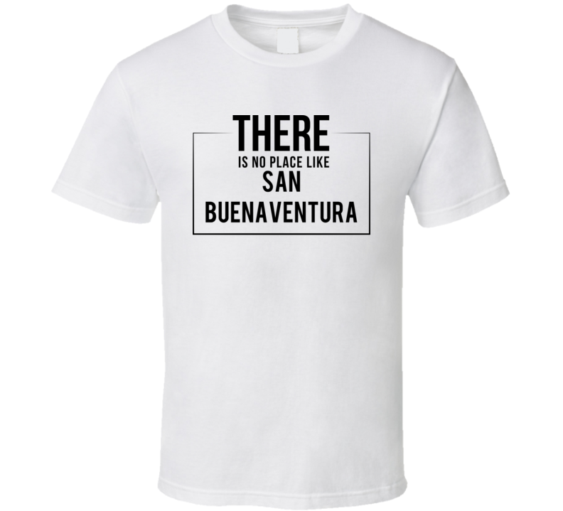 There Is No Place Like San Buenaventura T Shirt There Is No Place Like San Buenaventura T Shirt