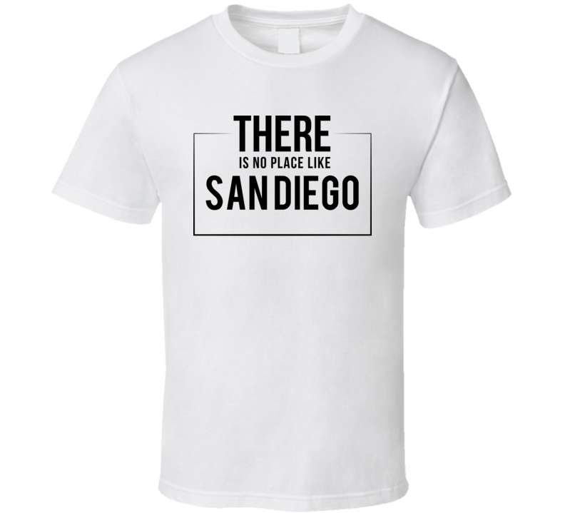 There Is No Place Like San Diego T Shirt There Is No Place Like San Diego T Shirt