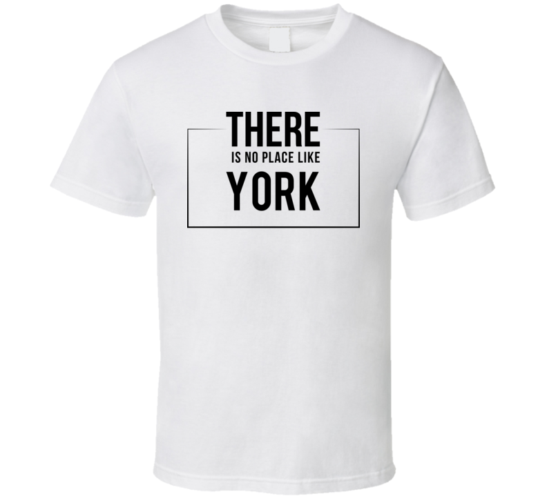 There Is No Place Like York T Shirt