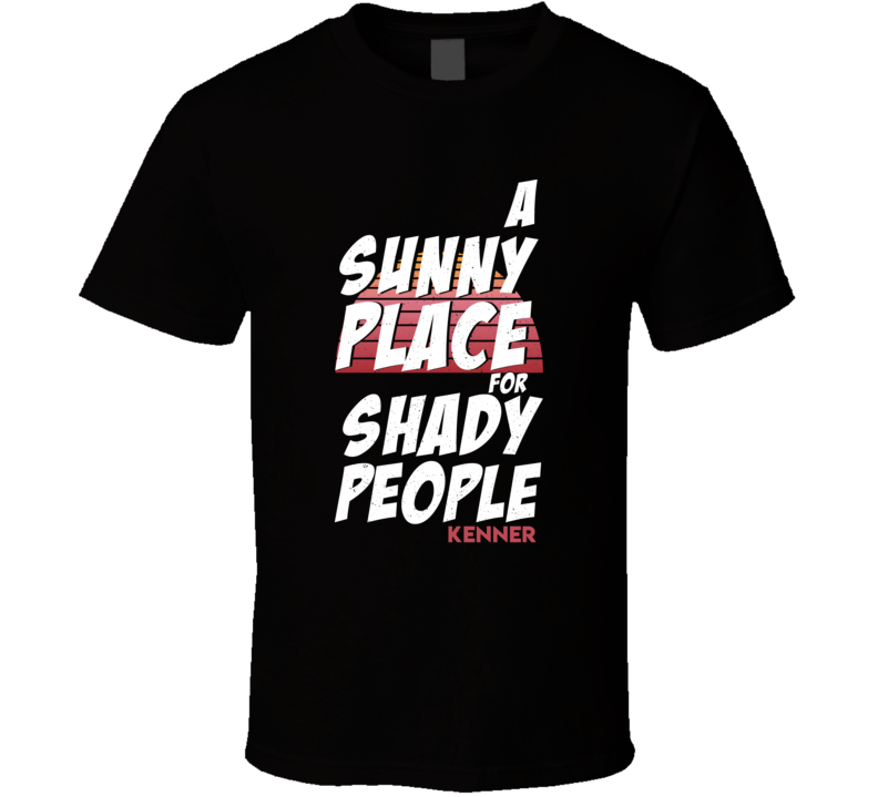 A Sunny Place For Shady People Kenner T Shirt A Sunny Place For Shady People Kenner T Shirt