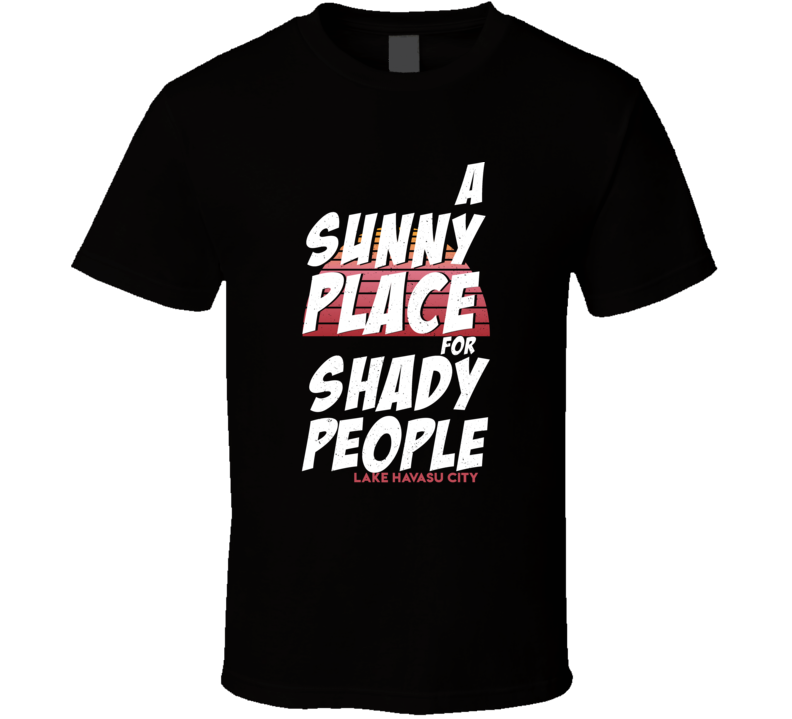A Sunny Place For Shady People Lake Havasu City T Shirt