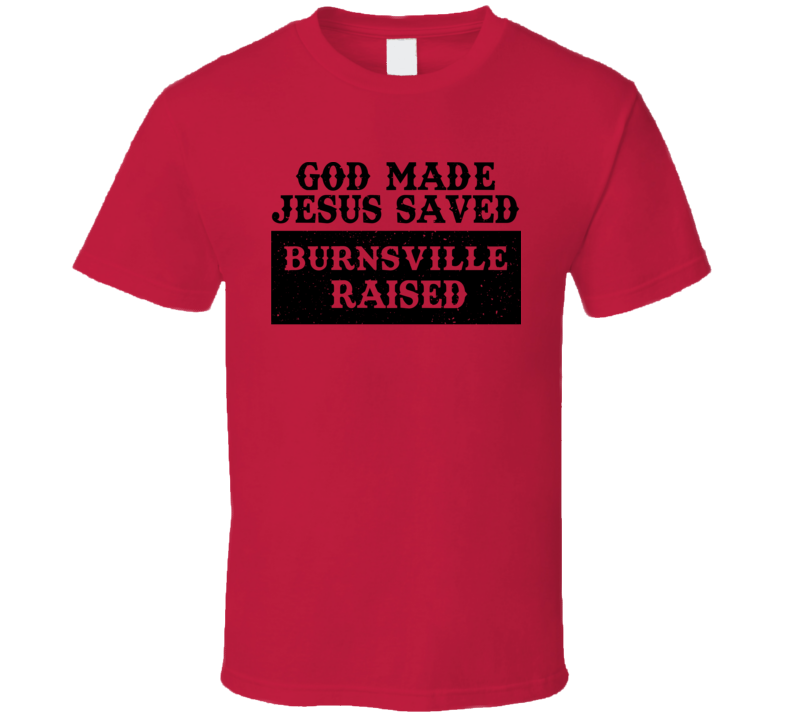 God Made Jesus Saved Burnsville Raised T Shirt God Made Jesus Saved Burnsville Raised T Shirt