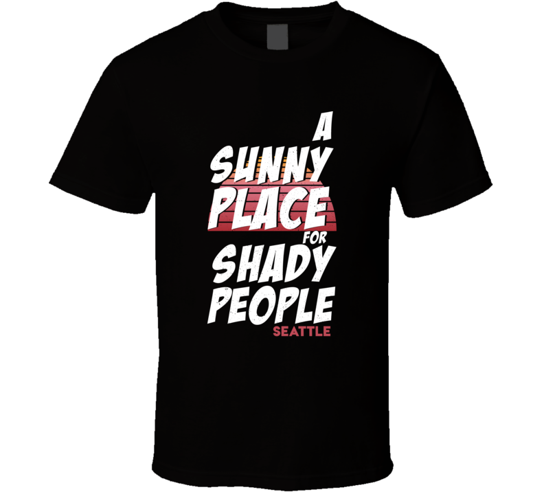 A Sunny Place For Shady People Seattle T Shirt A Sunny Place For Shady People Seattle T Shirt