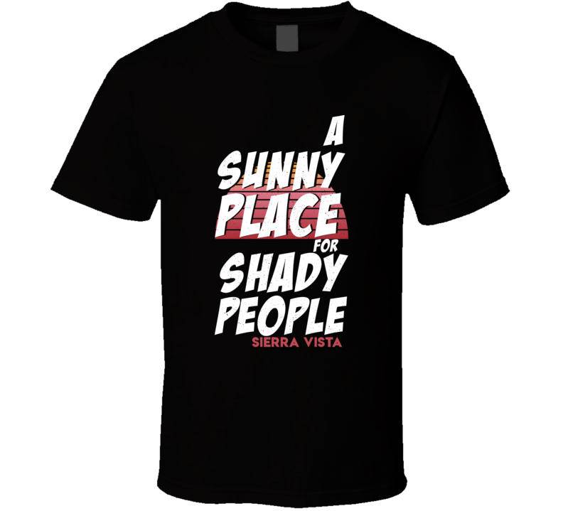 A Sunny Place For Shady People Sierra Vista T Shirt A Sunny Place For Shady People Sierra Vista T Shirt