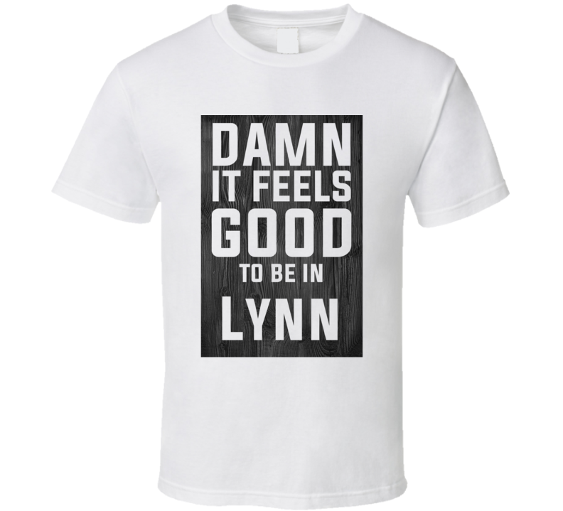 Damn It Feels Good To Be In Lynn Wood Texture T Shirt Damn It Feels Good To Be In Lynn Wood Texture T Shirt
