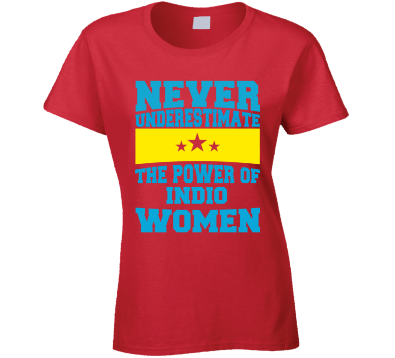 Never Underestimate The Power Of Indio Women T Shirt Never Underestimate The Power Of Indio Women T Shirt