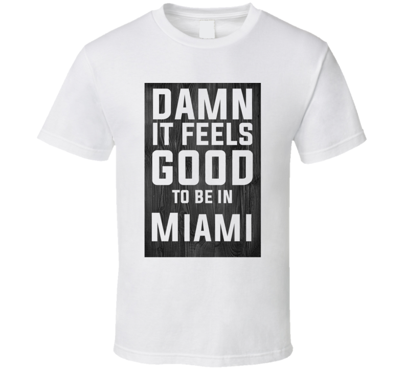 Damn It Feels Good To Be In Miami Wood Texture T Shirt Damn It Feels Good To Be In Miami Wood Texture T Shirt