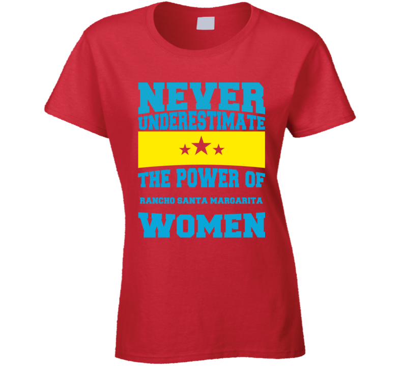 Never Underestimate The Power Of Rancho Santa Margarita Women T Shirt Never Underestimate The Power Of Rancho Santa Margarita Women T Shirt