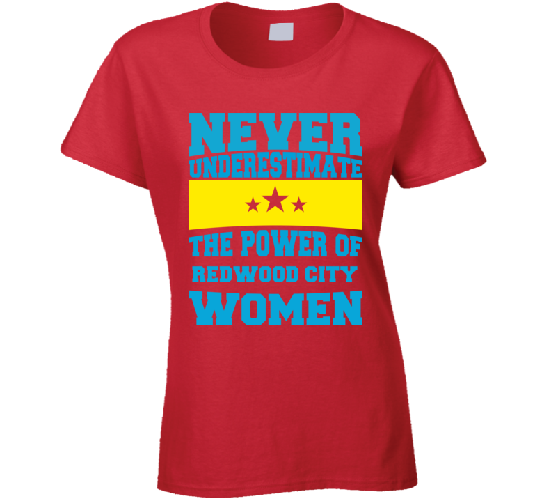 Never Underestimate The Power Of Redwood City Women T Shirt