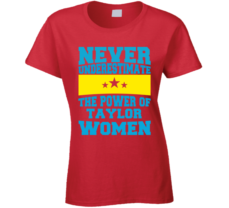 Never Underestimate The Power Of Taylor Women T Shirt Never Underestimate The Power Of Taylor Women T Shirt