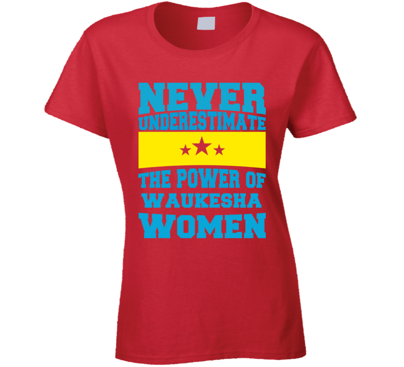Never Underestimate The Power Of Waukesha Women T Shirt Never Underestimate The Power Of Waukesha Women T Shirt