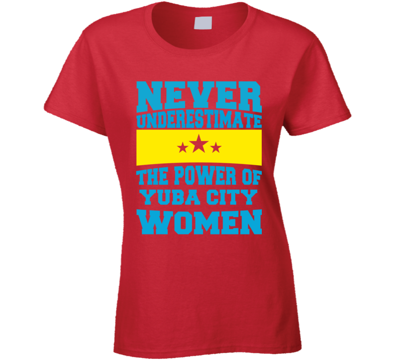 Never Underestimate The Power Of Yuba City Women T Shirt Never Underestimate The Power Of Yuba City Women T Shirt