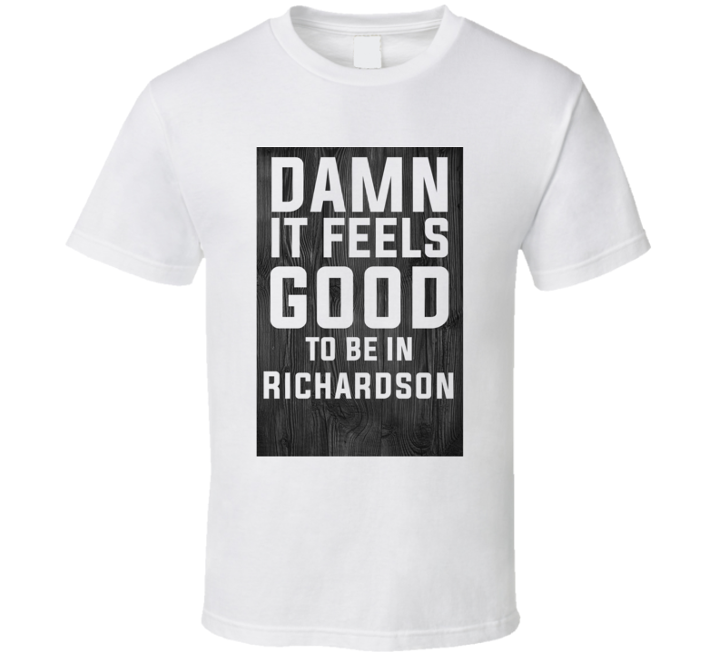Damn It Feels Good To Be In Richardson Wood Texture T Shirt Damn It Feels Good To Be In Richardson Wood Texture T Shirt