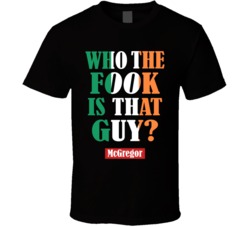 Who The Fook Is That Guy Connor Mcgregor Boxing Mma Quote Fight T Shirt 30845467