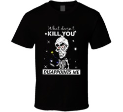 What Doesnt Kill You Disappoints Me Achmed The Dead Funny Jeff Dunham T Shirt 37174647