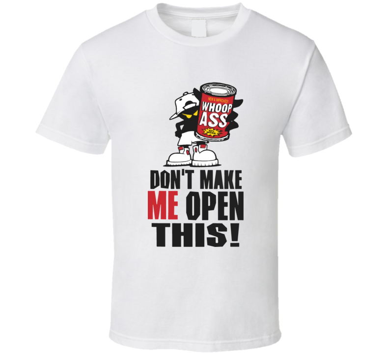 Don'T Make Me Open This Can Of Whoop Ass Funny T Shirt