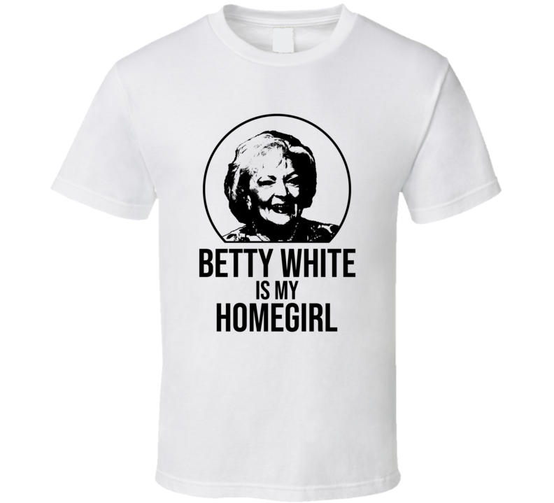 Betty White Is My Homegirl Golden Girls Retro Tv Show Fan T Shirt