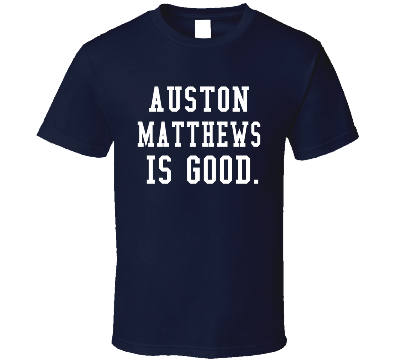 Auston Matthews Is Good Toronto Hockey Fan T Shirt