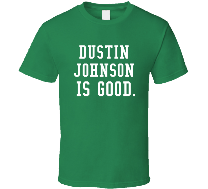 Dustin Johnson Is Good Golf Fan T Shirt