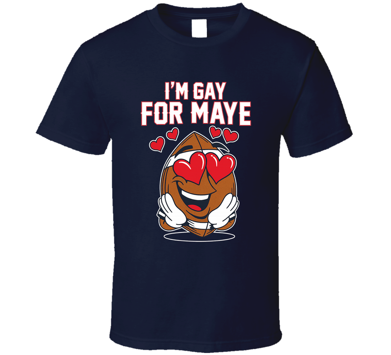 I'm Gay For Maye Drake Maye Football T Shirt