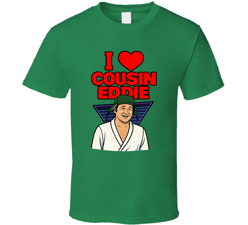 I Love Cousin Eddie Christmas Vacation Movie T Shirt