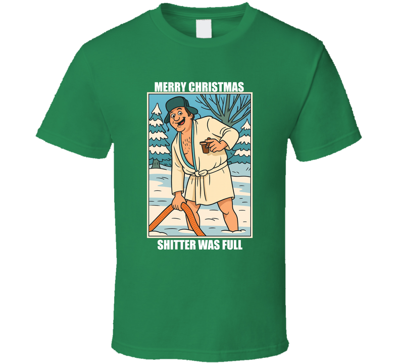 Merry Christmas Vacation Shitter Was Full Cousin Eddie National Lampoons T Shirt