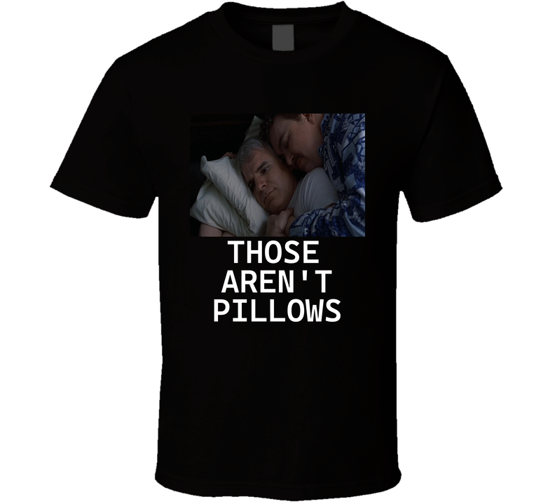 Those Aren't Pillows Planes Trains And Automobiles John Candy T Shirt