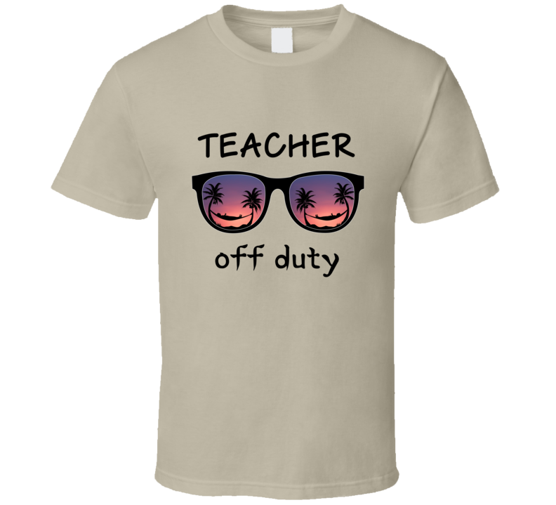 Teacher Off Duty T Shirt Teacher Off Duty T Shirt
