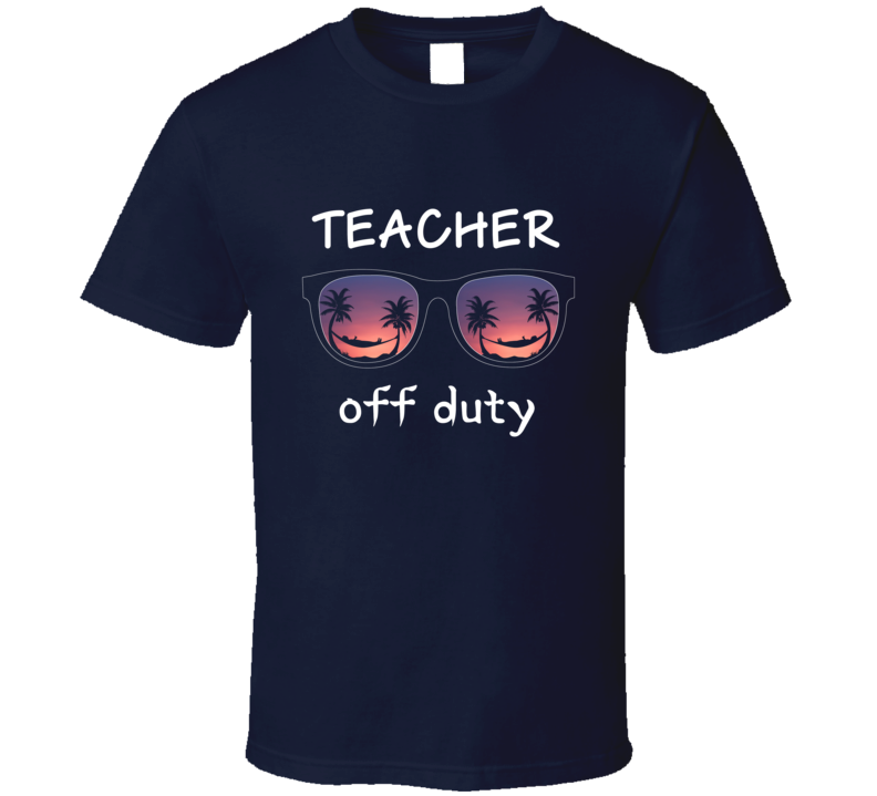 Teacher Off Duty T Shirt Teacher Off Duty T Shirt