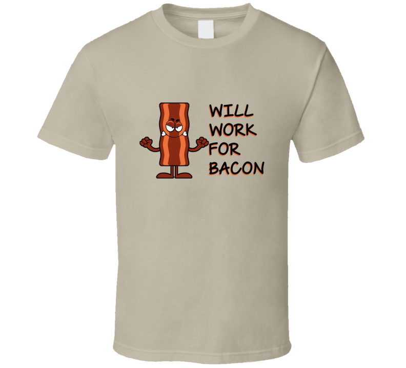 Will Work For Bacon Funny Foodie T Shirt Will Work For Bacon Funny Foodie T Shirt