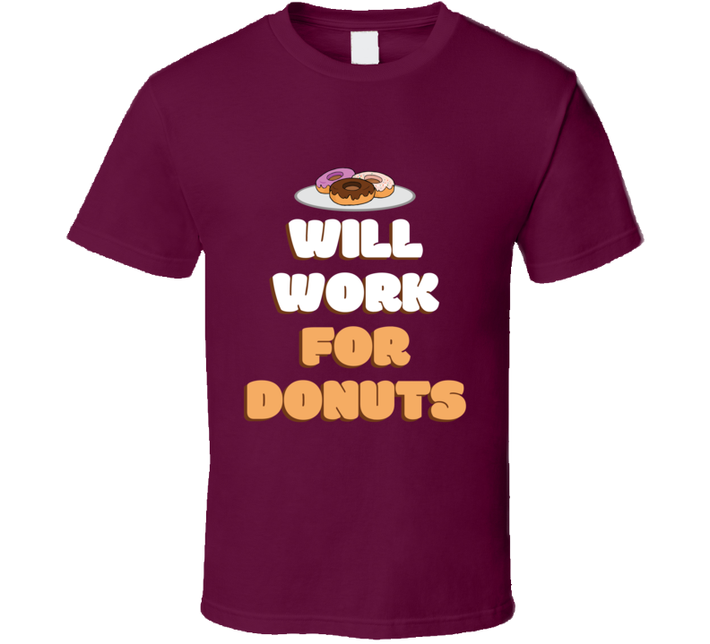 Will Work For Donuts Funny Foodie T Shirt Will Work For Donuts Funny Foodie T Shirt
