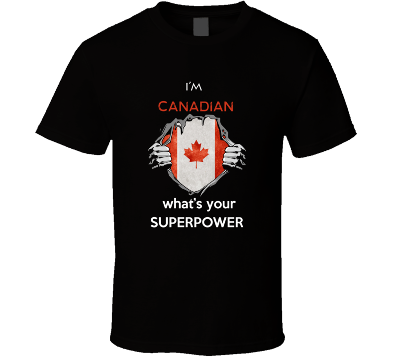 I'm Canadian What's Your Superpower T Shirt I'm Canadian What's Your Superpower T Shirt