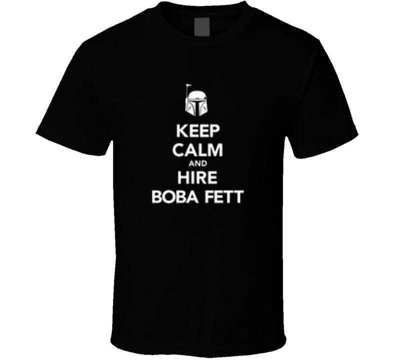 Star Wars Keep Calm and Hire Boba Fett T Shirt Star Wars Keep Calm and Hire Boba Fett T Shirt