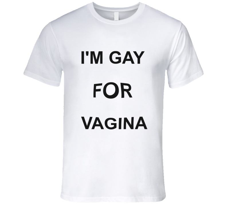 Funny Gay for Vagina  T Shirt